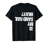 Is My Sand Rail Ok? Funny Sandrail Driver Rider Gift T-Shirt