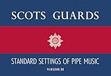 Scots Guards – Volume 3: Standard Settings of Pipe Music | Traditional Scottish Bagpipe Sheet Music Collection | Military Pipe Band Songbook for Advanced Bands | Highland Tunes for Performance