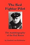 The Red Fighter Pilot: The Autobiography of the Red Baron