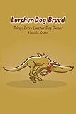 Lurcher Dog Breed: Things Every Lurcher Dog Owner Should Know: Lurcher Dog Breed Facts, Highlights and Advice