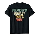 Funny Personalized Name Shirt Because I'm Bentley That's Why T-Shirt