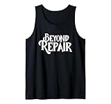 Beyond Repair Damaged Broken Not Fixable Tank Top