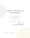 From Pose to Purpose: A Guide to Integrating the Yamas into Your Practice for Students and Teachers