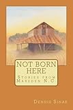 [(Not Born Here : Stories from Marsden N.C.)] [By (author) Dennis Sinar] published on (June, 2014)