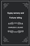 Gypsy sorcery and Fortune telling -: (illustrated - annotated)