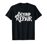 Beyond Repair Damaged Broken Not Fixable T-Shirt
