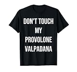 Don't Touch My Provolone Valpadana Funny Food Foodie Gift T-Shirt