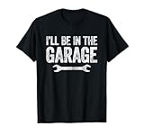 I'll Be In The Garage T-Shirt