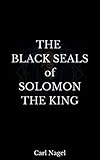 The Black Seals of Solomon The King : All Seals And Methods To Use Them