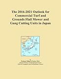 The 2016-2021 Outlook for Commercial Turf and Grounds Flail Mower and Gang Cutting Units in Japan