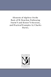 Elements of algebra: on the basis of M. Bourdon, embracing Sturm's and Horner's theorems, and practical examples. By Charles Davies.