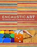 Encaustic Art: The Complete Guide to Creating Fine Art with Wax