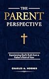The Parent Perspective: Experiencing God’s Truth from a Father’s Point of View