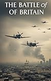 The Battle of Britain: Radar, Dogfights, and the Invention of Air Defense How a technological web and “the Few” stopped invasion in 1940 (Lucid History)