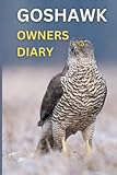 Goshawk Owners Diary: The Falconers Goshawk Logbook, Falconry With Goshawks 120 Pages 6" x 9"