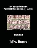 The Beleaguered Mark German Inflation in Postage Stamps: The Exhibit