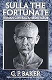 Sulla the Fortunate: Roman General and Dictator