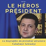 Le héros président: La biographie du président ukrainien Volodymyr Selenskyj