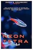 NEON TETRA HANDBOOK: The ultimate guide to caring for, breeding, and enjoying your vibrant aquarium gem