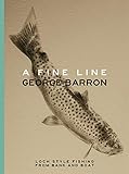 A FINE LINE: LOCH STYLE FISHING FROM BANK AND BOAT. By George Barron.