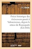 Précis Historique Des Événemens Qui Se Sont Passés À Valenciennes, Depuis Le Retour: de Buonaparte Jusqu'au Rétablissement de Louis XVIII (Histoire)