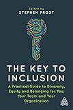 The Key to Inclusion: A Practical Guide to Diversity, Equity and Belonging for You, Your Team and Your Organization