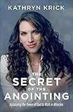 Secret of the Anointing: Accessing the Power of God to Walk in Miracles
