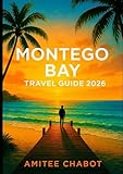 Montego Bay Travel Guide 2026: Experience Jamaica Like a Local: Cuisine, Nightlife Adventures, Hidden Gems, Beaches & Resorts for Relaxation
