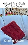 Knitted Aran Style Cushion Cover: Knitting Pattern