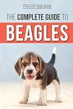 The Complete Guide to Beagles: Choosing, Housebreaking, Training, Feeding, and Loving Your New Beagle Puppy