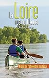 LA LOIRE VUE DU FLEUVE : GUIDE DE RANDONNEE NAUTIQUE: Guide de randonnée nautique