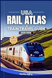 USA RAIL ATLAS AND TRAIN TRAVEL GUIDE 2025–2026: Explore America’s Railways with Detailed Rail Maps, Scenic Journeys, Amtrak Routes, Station Guides, and Insider Tips to Discover the USA by Train