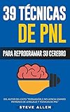 PNL - 39 Técnicas, Patrones y Estrategias de Programación Neurolinguistica para cambiar su vida y la de los demás: Las 39 técnicas más efectivas para Reprogramar su Cerebro con PNL: Volume 3