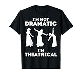 I'm Not Dramatic I'm Theatrical - Funny Drama T-Shirt