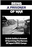 Being A Prisoner Of War: British Soldier’s Account Of Surviving The Horrors Of Japan's WW2 Camps