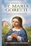 THE INSPIRING LIFE OF ST. MARIA GORETTI: The Girl Who Forgave and Became a Saint (Includes 9-Day Novena to Strengthen Your Faith)