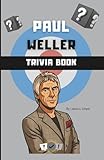 The Paul Weller Trivia Book: A Quiz Book About The Jam, The Style Council & Paul Weller’s Legacy