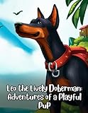 Leo the Lively Doberman - Adventures of a Playful Pup: Short Story for kids about Doberman, Perseverance & Self-Confidence I A Motivational Book For kids I Gift for kids.