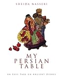 My Persian Table: An Easy Take on Ancient Dishes by Sheida Nasseri (2011-10-21)