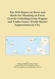 The 2016 Report on Boxes and Racks for Mounting on Farm Gravity-Unloading Grain Wagons and Trailer Gears: World Market Segmentation by City