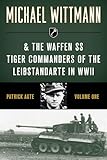 Michael Wittmann & the Waffen SS Tiger Commanders of the Leibstandarte in WWII