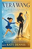 VERA WANG Kids’ Biography: From Ice Skates to the World’s Most Famous Dresses: How a young skater found her true calling, and built a fashion empire