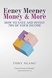 EENEY MEENEY MONEY & MORE: HOW TO SAVE AND INVEST 70% OF YOUR INCOME