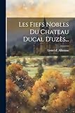 Les Fiefs Nobles Du Chateau Ducal D'uzès...