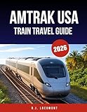 AMTRAK USA TRAIN TRAVEL GUIDE 2026: The Ultimate Rail Travel Guide to Scenic Routes, Sleeper Trains & Station Stops