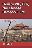 How to Play Dizi, the Chinese Bamboo Flute: The Basic Skills