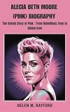 ALECIA BETH MOORE (PINK) BIOGRAPHY : The Untold Story of Pink – From Rebellious Teen to Global Icon