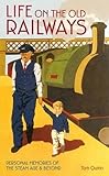 Life on the Old Railways: Personal Memories of the Steam Age & Beyond