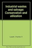 Industrial wastes and salvage: Conservation and utilization