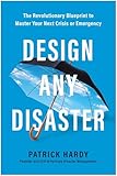 Design Any Disaster: The Revolutionary Blueprint to Master Your Next Crisis or Emergency
